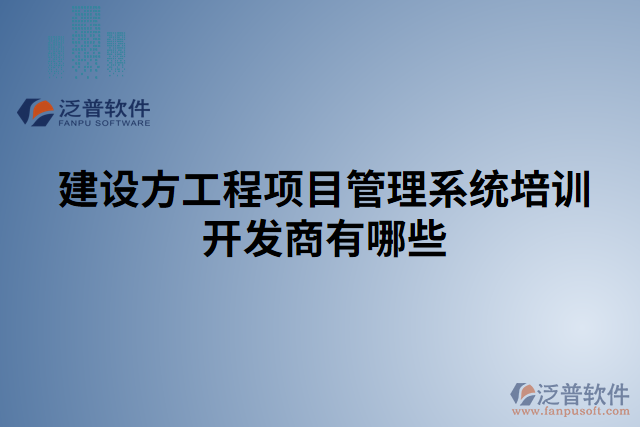 建設(shè)方工程項(xiàng)目管理系統(tǒng)培訓(xùn)開(kāi)發(fā)商有哪些