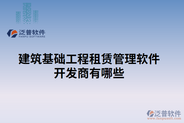 建筑基礎(chǔ)工程租賃管理軟件開(kāi)發(fā)商有哪些