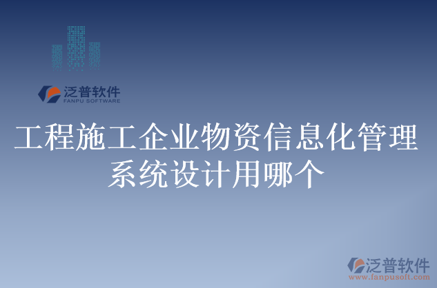 工程施工企業(yè)物資信息化管理系統(tǒng)設(shè)計用哪個