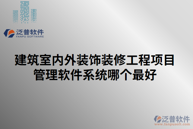 建筑室內(nèi)外裝飾裝修工程項(xiàng)目管理軟件系統(tǒng)哪個(gè)最好