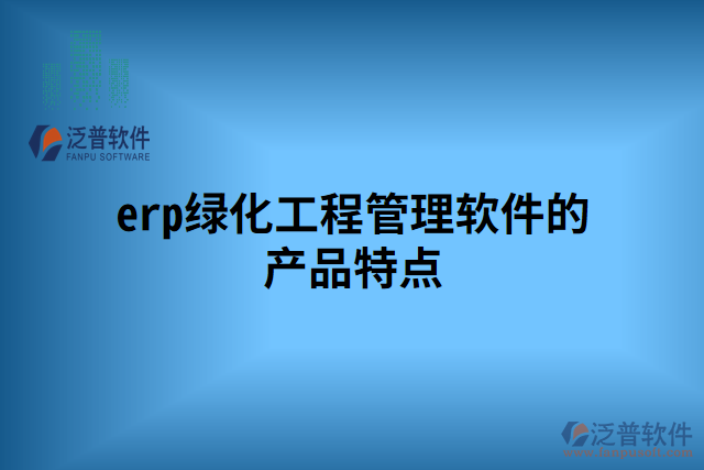 erp綠化工程管理軟件的產(chǎn)品特點
