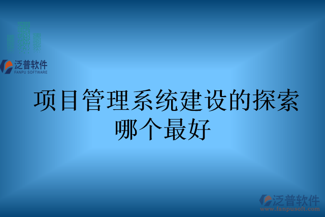 項目管理系統(tǒng)建設的探索哪個最好