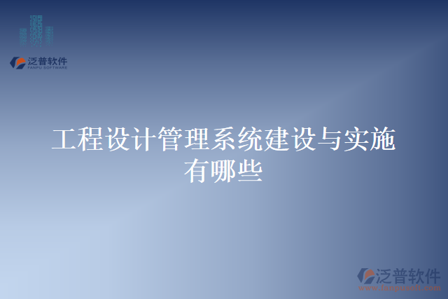 工程設(shè)計管理系統(tǒng)建設(shè)與實施有哪些