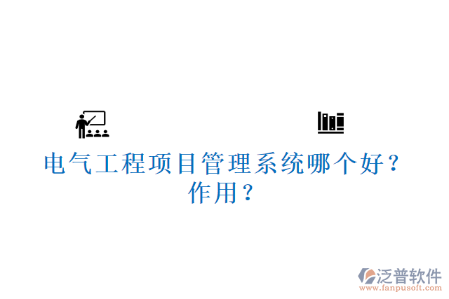 電氣工程項目管理系統(tǒng)哪個好？作用？