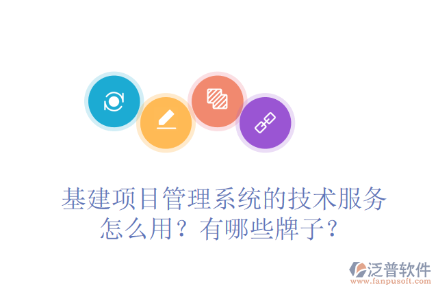 基建項(xiàng)目管理系統(tǒng)的技術(shù)服務(wù)怎么用？有哪些牌子？