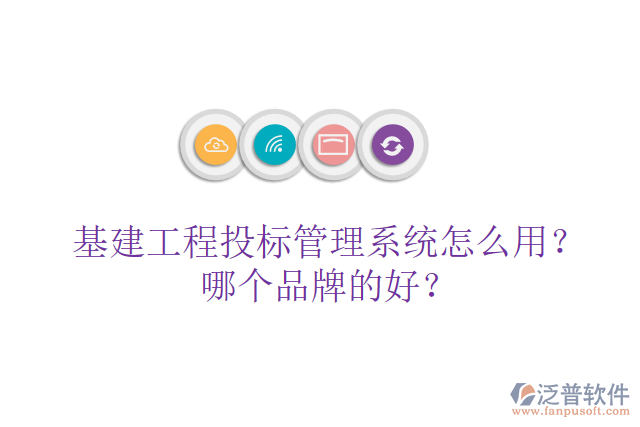 基建工程投標(biāo)管理系統(tǒng)怎么用？哪個(gè)品牌的好？