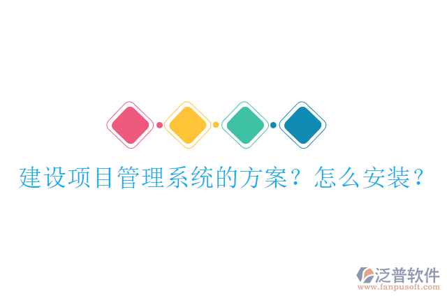 建設(shè)項(xiàng)目管理系統(tǒng)的方案？怎么安裝？