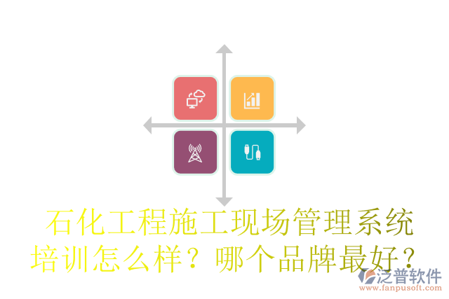 石化工程施工現(xiàn)場管理系統(tǒng)培訓(xùn)怎么樣？哪個品牌最好？