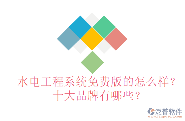 水電工程系統(tǒng)免費版的怎么樣？十大品牌有哪些？