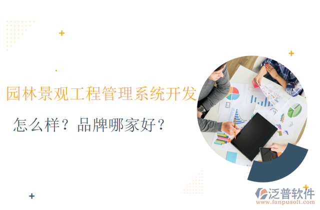 園林景觀工程管理系統(tǒng)的開(kāi)發(fā)怎么樣？品牌哪家好？	     