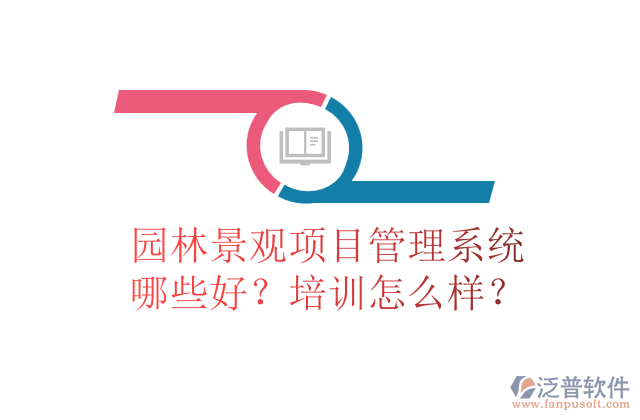園林景觀項目管理系統(tǒng)哪些好？培訓(xùn)怎么樣？