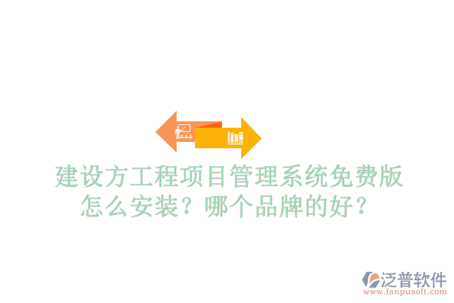 建設(shè)方工程項(xiàng)目管理系統(tǒng)免費(fèi)版怎么安裝？哪個(gè)品牌的好？