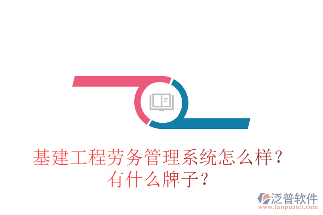 基建工程勞務管理系統(tǒng)怎么樣？有什么牌子？