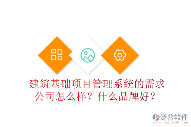 建筑基礎項目管理系統(tǒng)的需求公司怎么樣？什么品牌好？