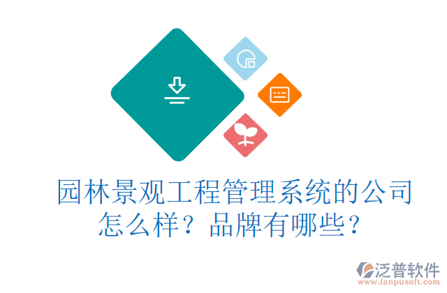 園林景觀工程管理系統(tǒng)的公司怎么樣？品牌有哪些？     