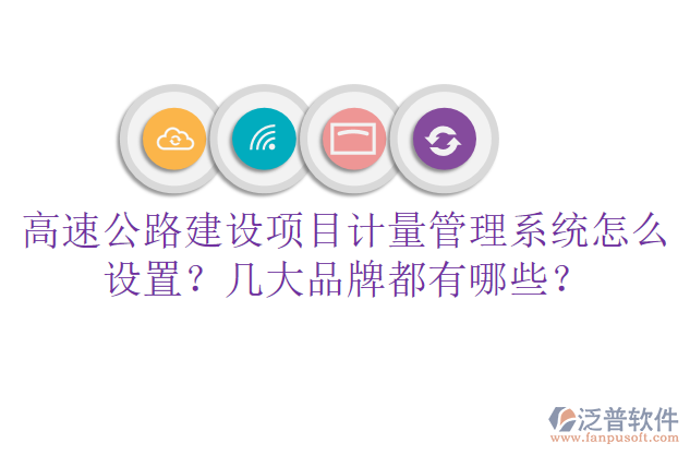 高速公路建設項目計量管理系統(tǒng)怎么設置？幾大品牌都有哪些？
