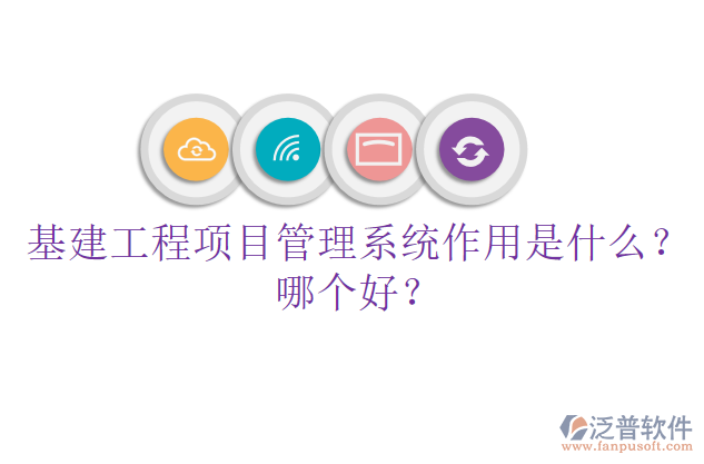 基建工程項目管理系統(tǒng)作用是什么？哪個好？