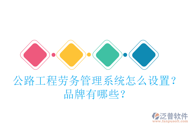 公路工程勞務(wù)管理系統(tǒng)怎么設(shè)置？品牌有哪些？