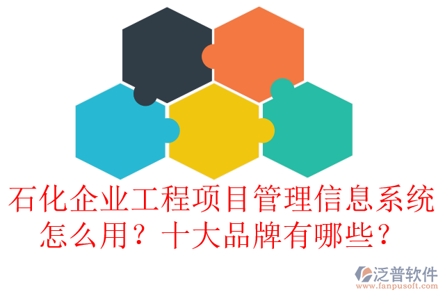 石化企業(yè)工程項(xiàng)目管理信息系統(tǒng)怎么用？十大品牌有哪些？