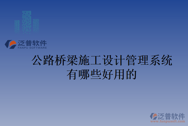公路橋梁施工設(shè)計管理系統(tǒng)有哪些好用的