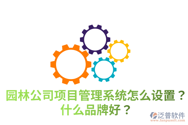 園林公司項(xiàng)目管理系統(tǒng)怎么設(shè)置？什么品牌好？