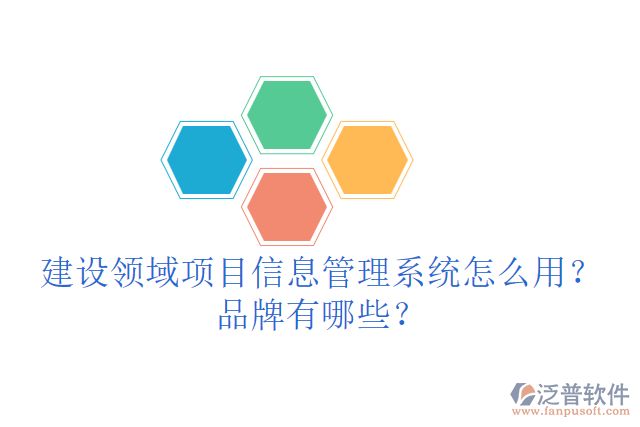 建設領域項目信息管理系統(tǒng)怎么用？品牌有哪些？