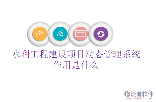 水利工程建設(shè)項目動態(tài)管理系統(tǒng)作用是什么