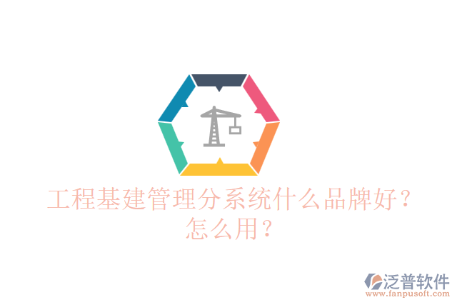 工程基建管理分系統(tǒng)什么品牌好？怎么用？