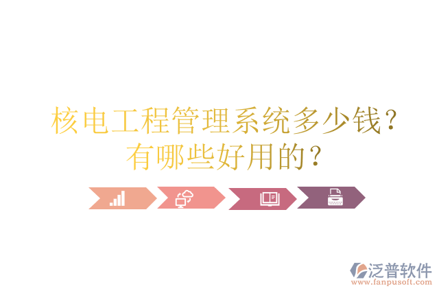 核電工程管理系統(tǒng)多少錢？有哪些好用的？