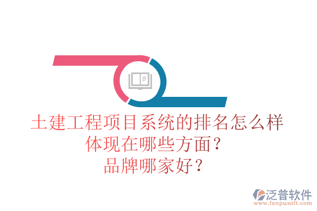 土建工程項目系統(tǒng)的排名怎么樣體現(xiàn)在哪些方面？品牌哪家好？