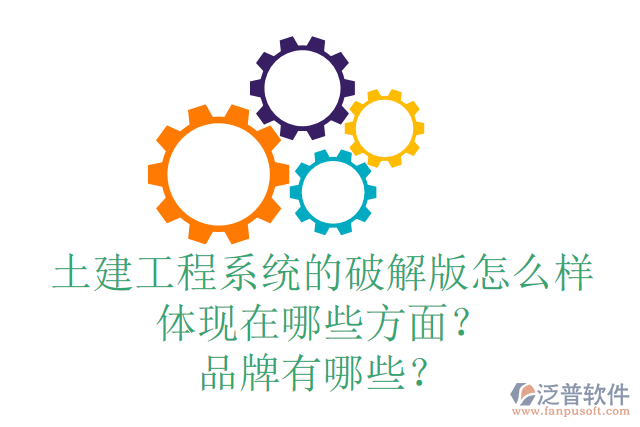 土建工程系統(tǒng)的破解版怎么樣體現(xiàn)在哪些方面？品牌有哪些？