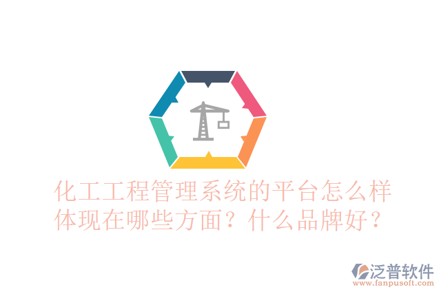 化工工程管理系統(tǒng)的平臺(tái)怎么樣體現(xiàn)在哪些方面？什么品牌好？