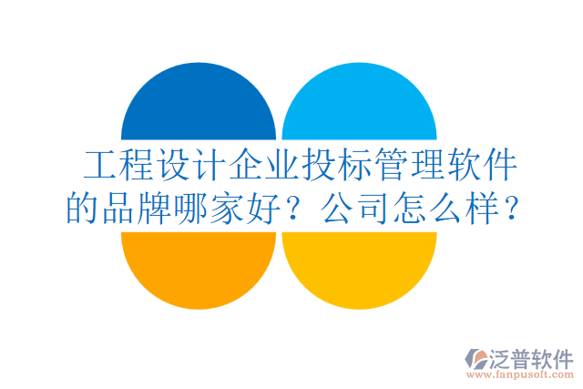 工程設(shè)計(jì)企業(yè)投標(biāo)管理軟件的品牌哪家好？公司怎么樣？