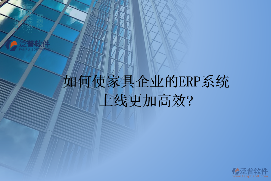 如何使家具企業(yè)的<a href=http://m.napavibes.com/fanpuerp/ target=_blank class=infotextkey><a href=http://m.napavibes.com/fanpuerp/ target=_blank class=infotextkey>erp系統(tǒng)</a></a>上線更加高效?