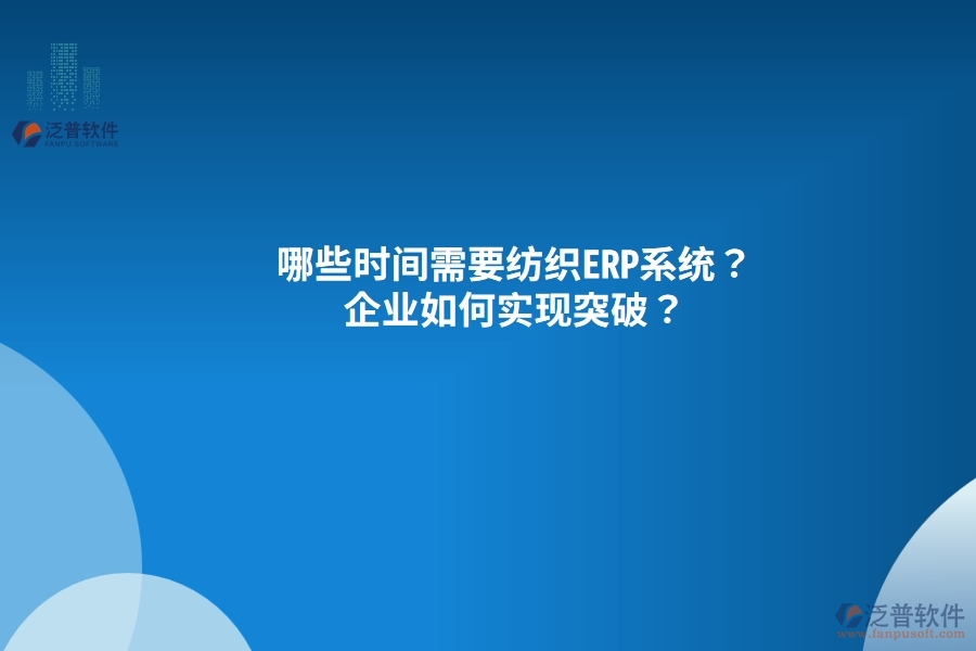 哪些時(shí)間需要紡織<a href=http://m.napavibes.com/fanpuerp/ target=_blank class=infotextkey><a href=http://m.napavibes.com/fanpuerp/ target=_blank class=infotextkey>erp系統(tǒng)</a></a>？企業(yè)如何實(shí)現(xiàn)突破？