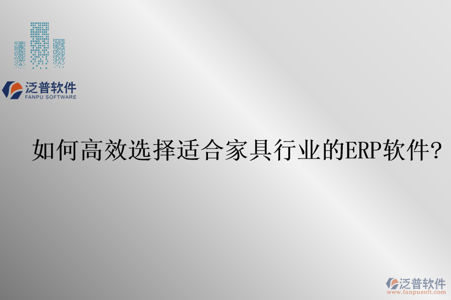 如何高效選擇適合家具行業(yè)的<a href=http://m.napavibes.com/fanpuerp/ target=_blank class=infotextkey>ERP軟件</a>?