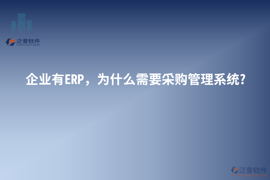 企業(yè)有ERP,為什么需要采購(gòu)管理系統(tǒng)?