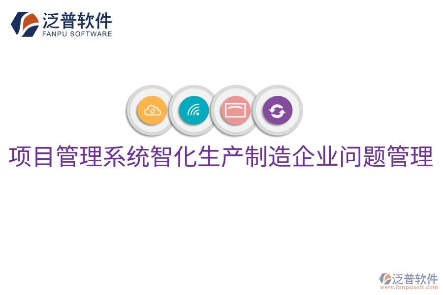 項(xiàng)目管理系統(tǒng)智化生產(chǎn)制造企業(yè)問(wèn)題管理