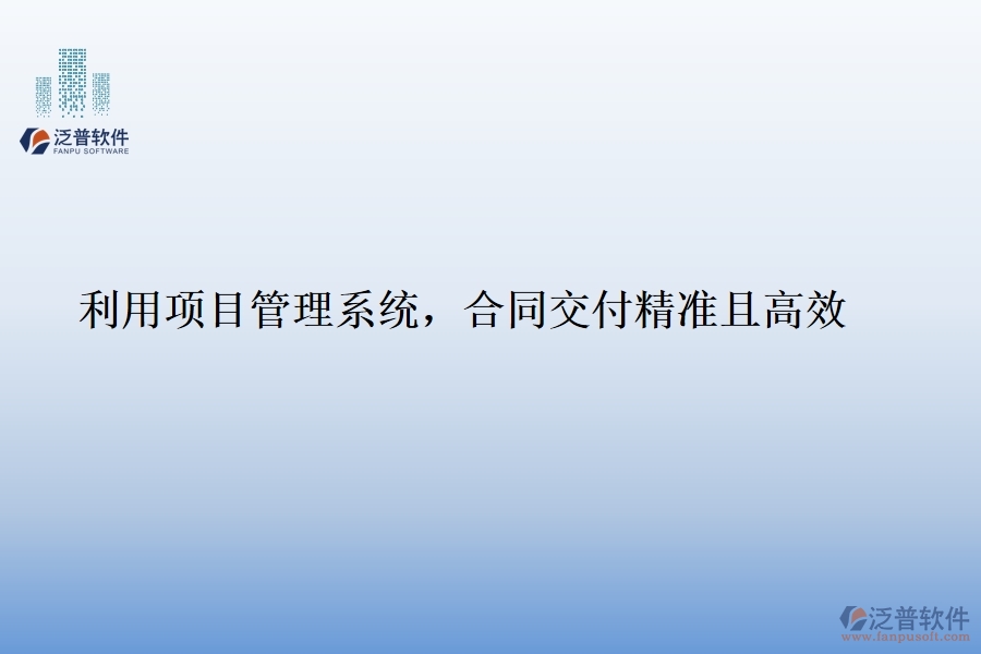 利用項目管理系統(tǒng)，合同交付精準(zhǔn)且高效