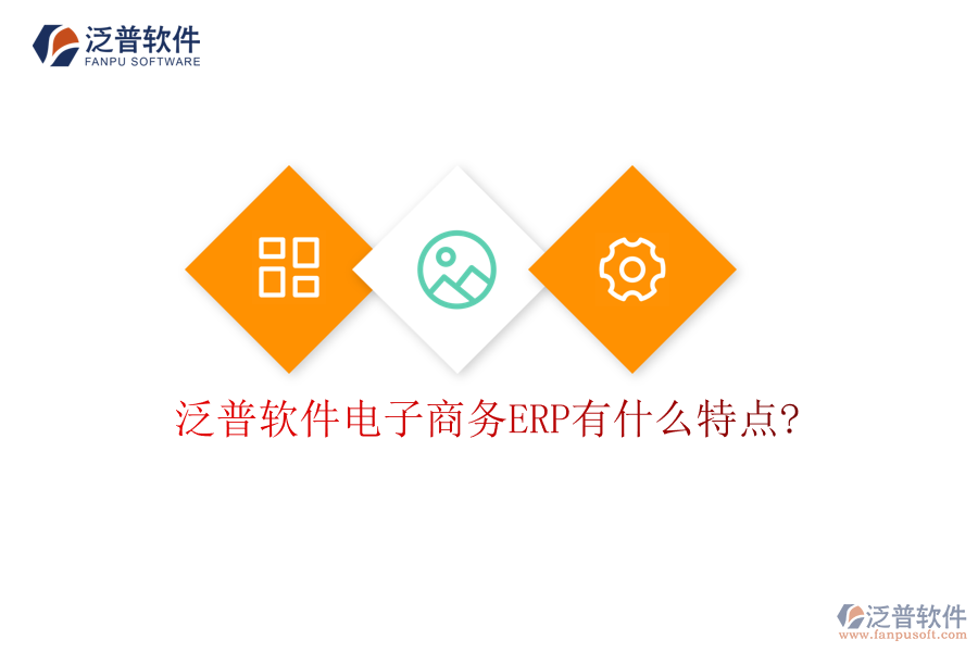 泛普軟件電子商務ERP有什么特點?