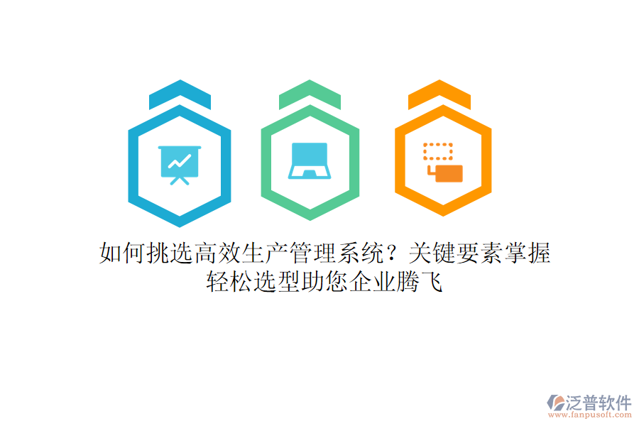 如何挑選高效生產(chǎn)管理系統(tǒng)？關(guān)鍵要素掌握，輕松選型助您企業(yè)騰飛