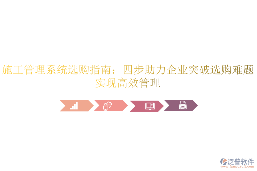 施工管理系統(tǒng)選購指南：四步助力企業(yè)突破選購難題，實現(xiàn)高效管理