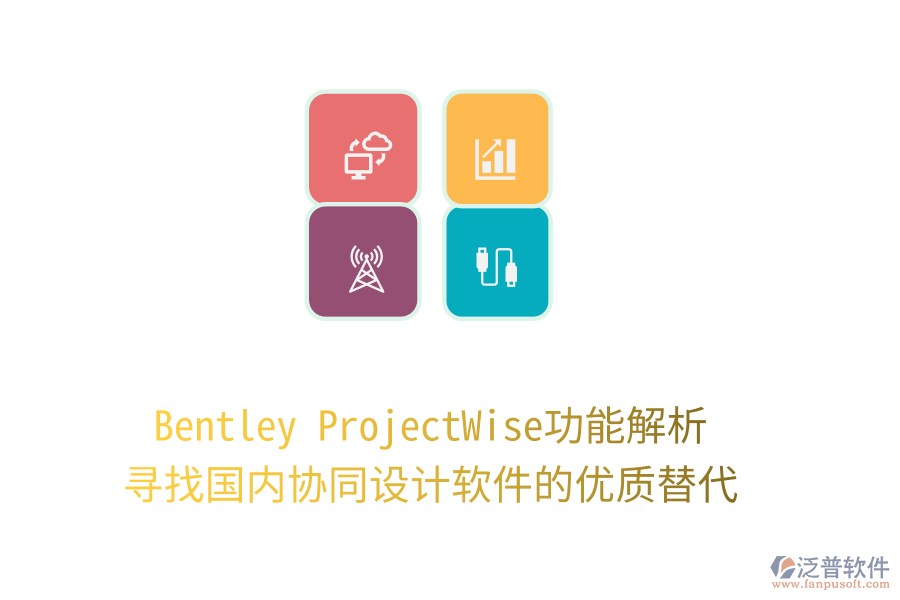 Bentley ProjectWise功能解析，尋找國內(nèi)協(xié)同設(shè)計軟件的優(yōu)質(zhì)替代！