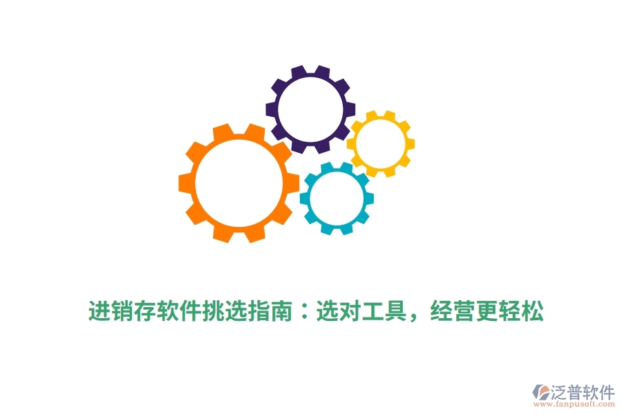 進(jìn)銷存軟件挑選指南：選對工具，經(jīng)營更輕松