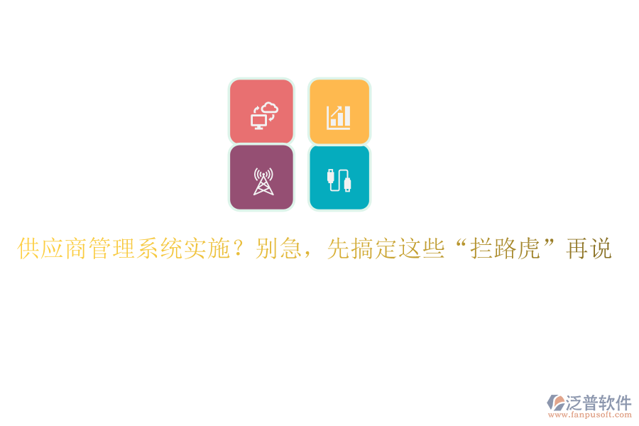 供應商管理系統(tǒng)實施？別急，先搞定這些&ldquo;攔路虎&rdquo;再說