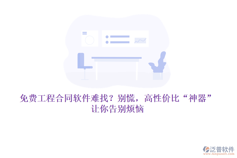 免費(fèi)工程合同軟件難找？別慌，高性價(jià)比&ldquo;神器&rdquo;讓你告別煩惱