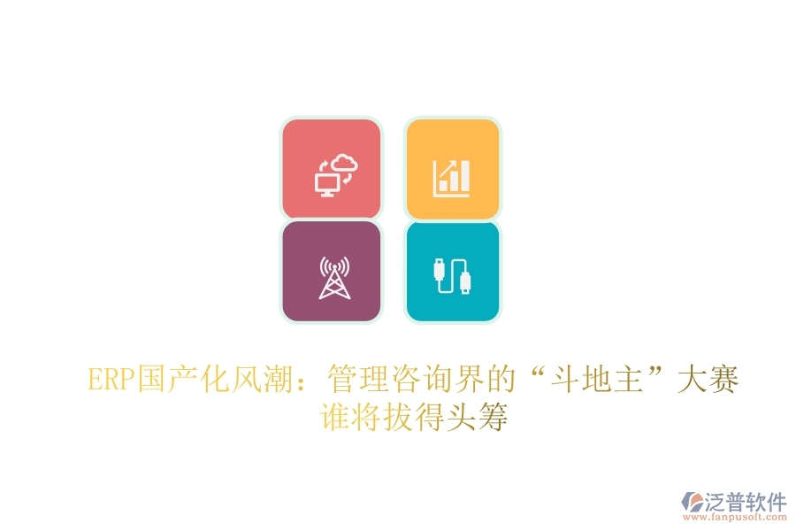 ERP國(guó)產(chǎn)化風(fēng)潮：管理咨詢界的&ldquo;斗地主&rdquo;大賽，誰(shuí)將拔得頭籌