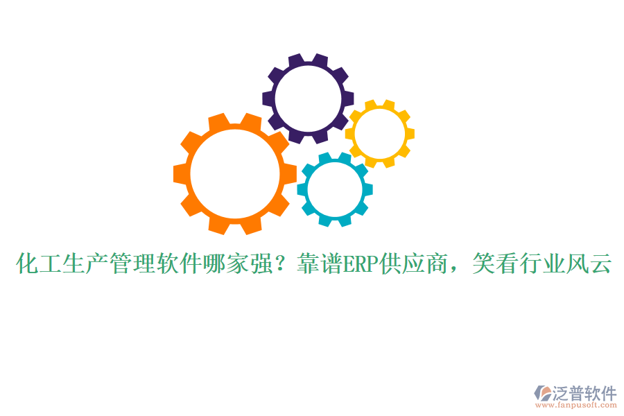 化工生產(chǎn)管理軟件哪家強(qiáng)？靠譜ERP供應(yīng)商，笑看行業(yè)風(fēng)云