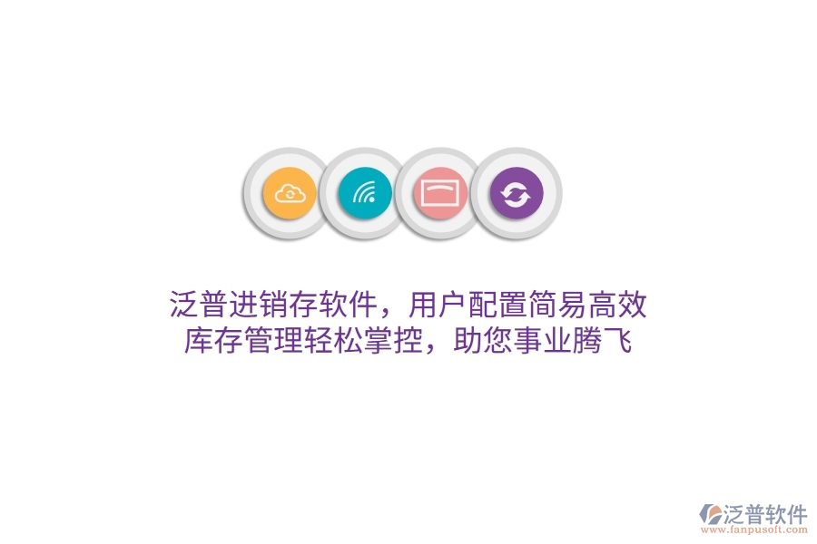 泛普進(jìn)銷存軟件，用戶配置簡(jiǎn)易高效，庫(kù)存管理輕松掌控，助您事業(yè)騰飛