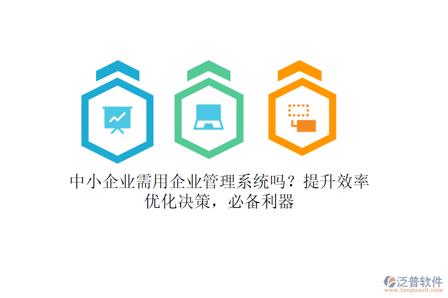 中小企業(yè)需用企業(yè)管理系統(tǒng)嗎？提升效率，優(yōu)化決策，必備利器